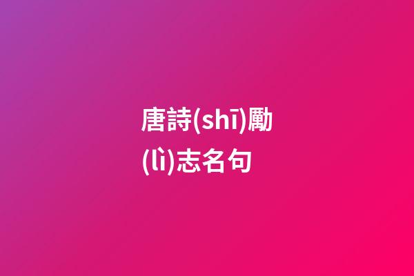 唐詩(shī)勵(lì)志名句