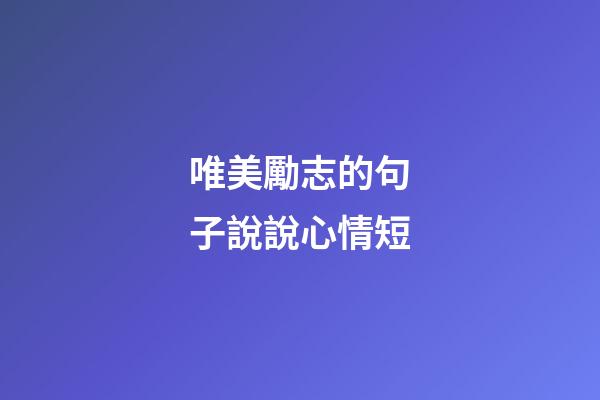 唯美勵志的句子說說心情短