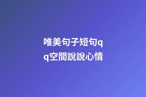 唯美句子短句qq空間說說心情
