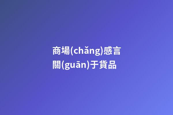 商場(chǎng)感言關(guān)于貨品
