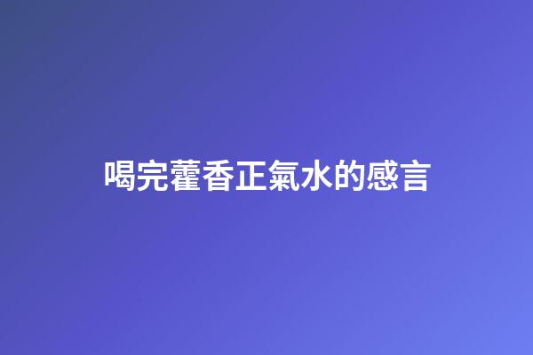 喝完藿香正氣水的感言