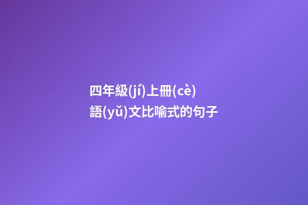 四年級(jí)上冊(cè)語(yǔ)文比喻式的句子