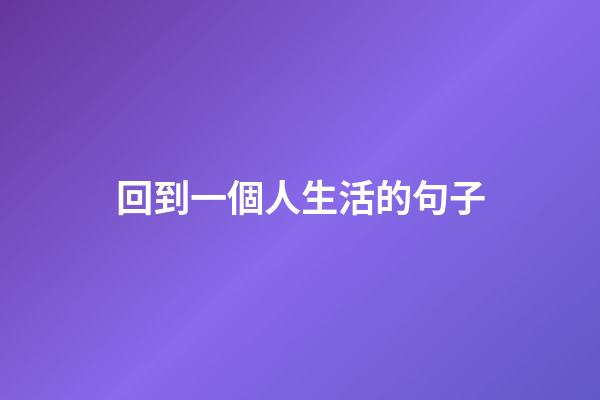 回到一個人生活的句子