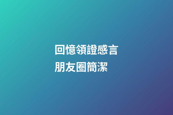 回憶領證感言朋友圈簡潔