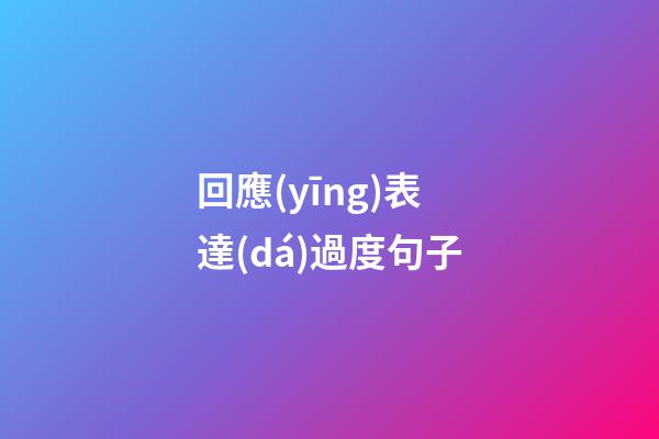 回應(yīng)表達(dá)過度句子