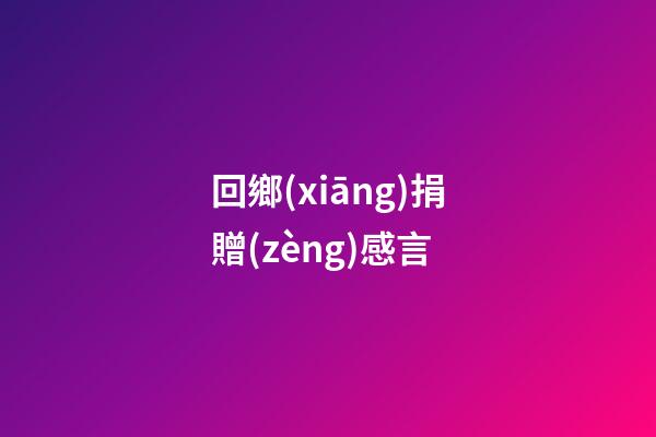 回鄉(xiāng)捐贈(zèng)感言