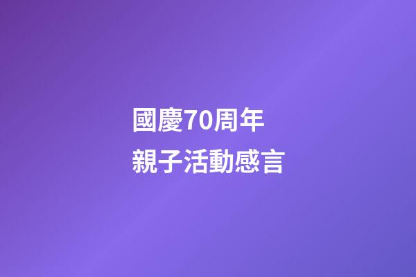 國慶70周年親子活動感言
