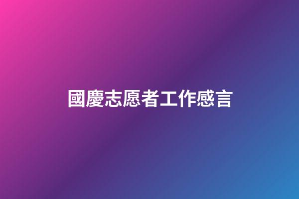 國慶志愿者工作感言
