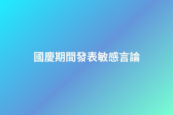 國慶期間發表敏感言論