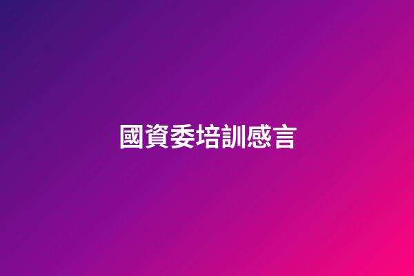 國資委培訓感言