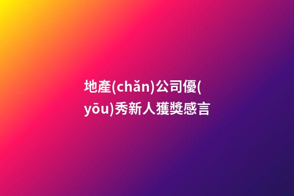 地產(chǎn)公司優(yōu)秀新人獲獎感言