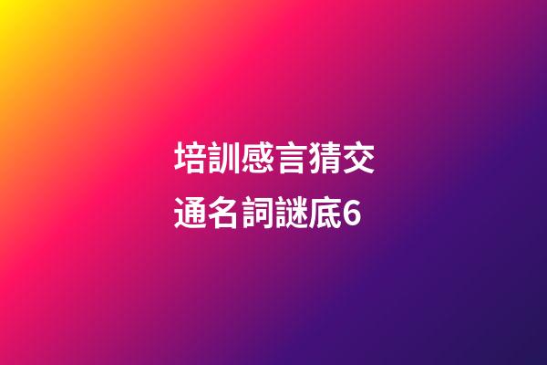 培訓感言猜交通名詞謎底6