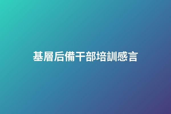 基層后備干部培訓感言
