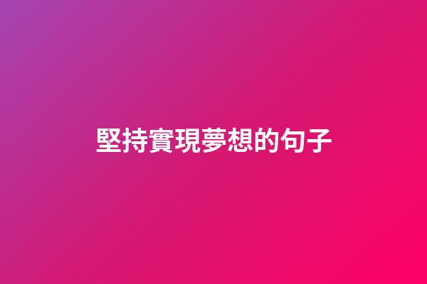堅持實現夢想的句子