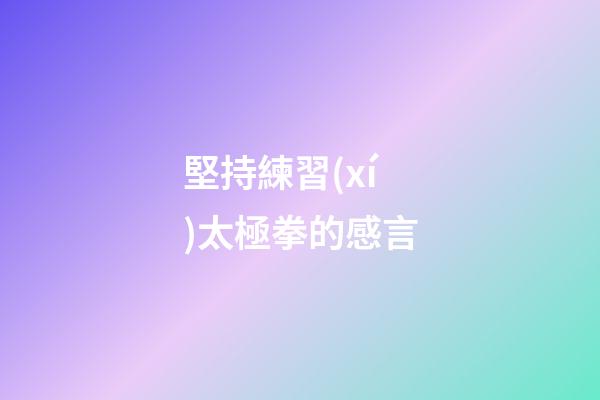 堅持練習(xí)太極拳的感言