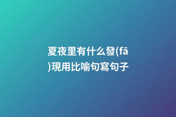 夏夜里有什么發(fā)現用比喻句寫句子
