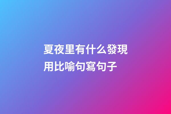 夏夜里有什么發現用比喻句寫句子