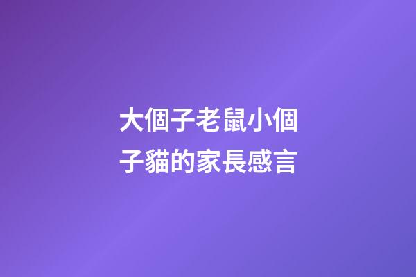 大個子老鼠小個子貓的家長感言