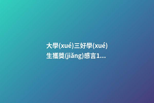 大學(xué)三好學(xué)生獲獎(jiǎng)感言150字