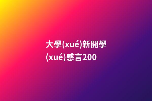 大學(xué)新開學(xué)感言200