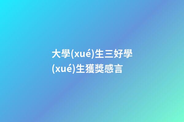 大學(xué)生三好學(xué)生獲獎感言