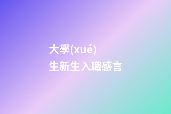 大學(xué)生新生入職感言