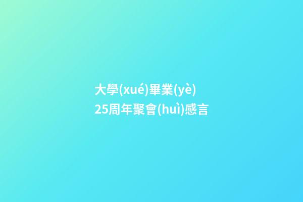 大學(xué)畢業(yè)25周年聚會(huì)感言