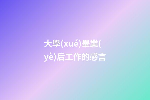 大學(xué)畢業(yè)后工作的感言