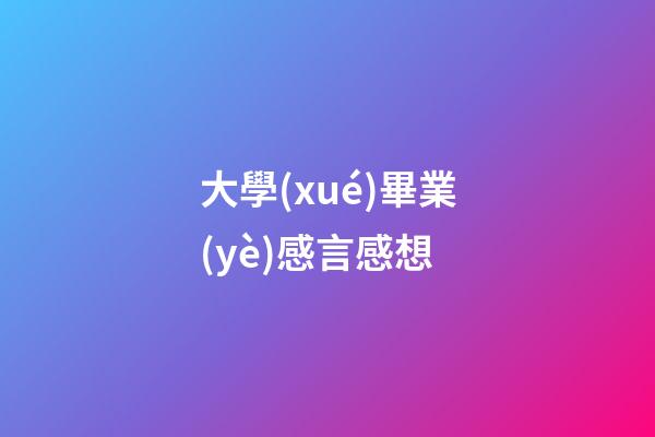 大學(xué)畢業(yè)感言感想