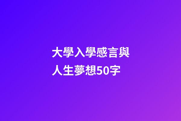 大學入學感言與人生夢想50字