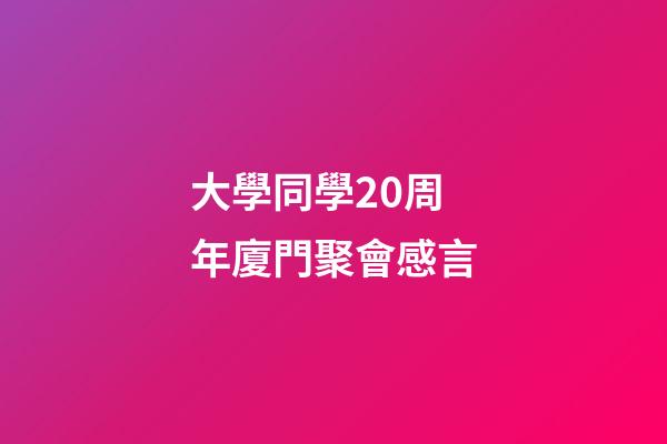 大學同學20周年廈門聚會感言