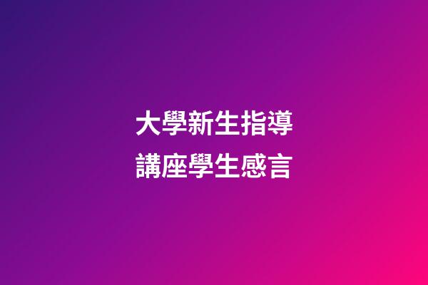 大學新生指導講座學生感言