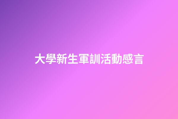 大學新生軍訓活動感言