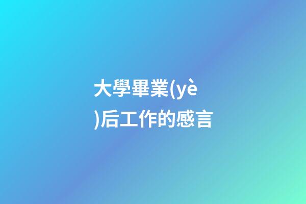 大學畢業(yè)后工作的感言