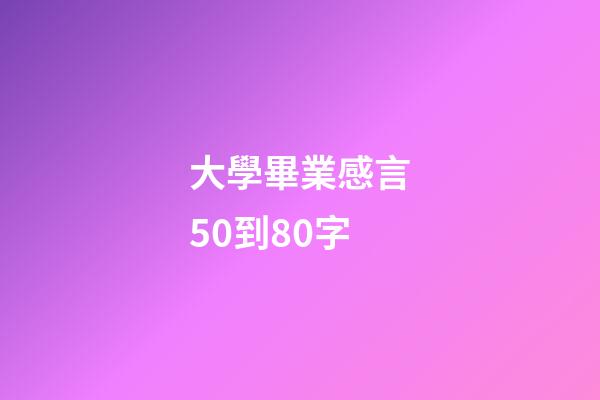 大學畢業感言50到80字