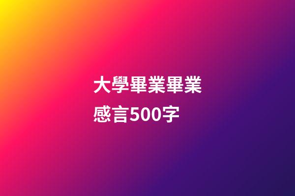 大學畢業畢業感言500字