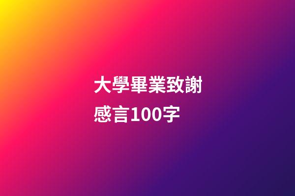 大學畢業致謝感言100字