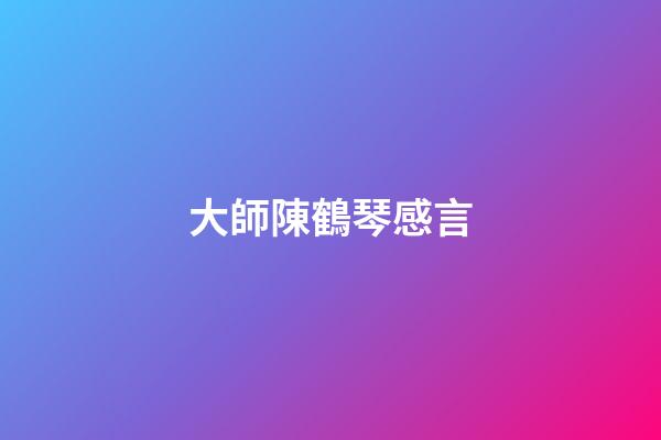 大師陳鶴琴感言