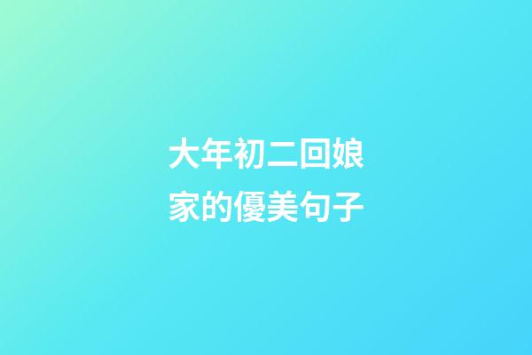 大年初二回娘家的優美句子