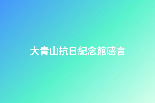 大青山抗日紀念館感言
