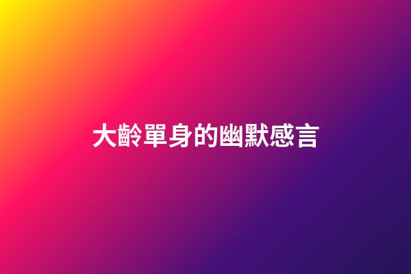 大齡單身的幽默感言