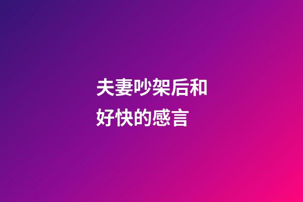 夫妻吵架后和好快的感言