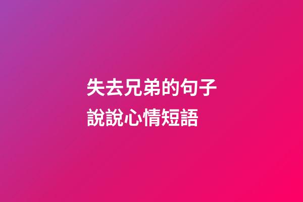 失去兄弟的句子說說心情短語