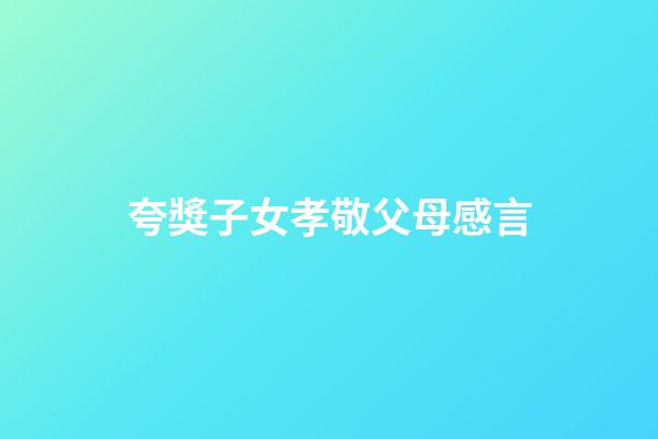 夸獎子女孝敬父母感言