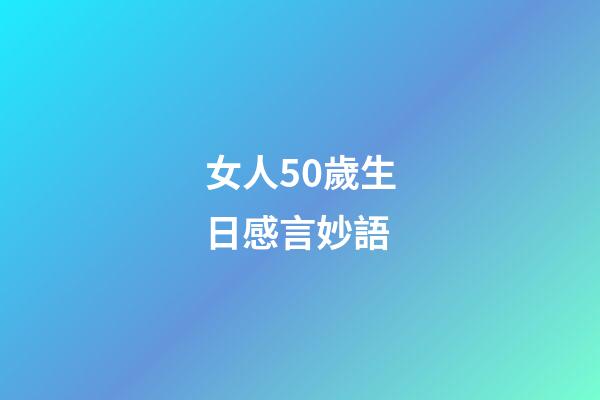 女人50歲生日感言妙語