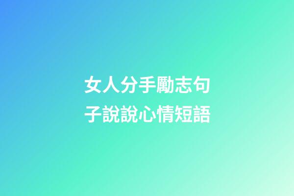 女人分手勵志句子說說心情短語