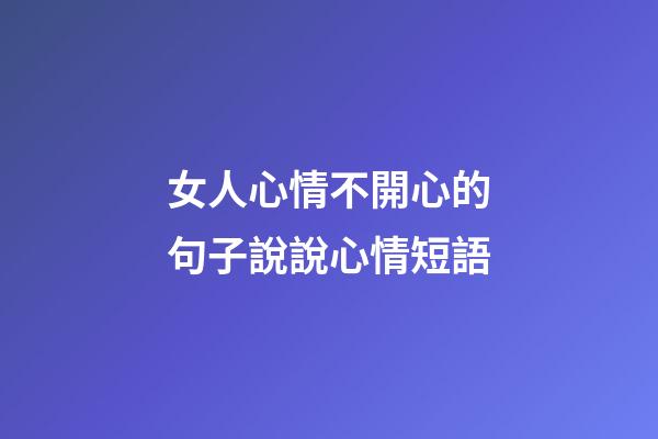 女人心情不開心的句子說說心情短語
