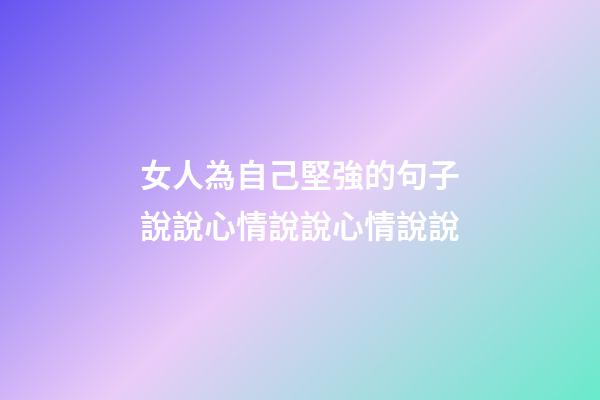 女人為自己堅強的句子說說心情說說心情說說