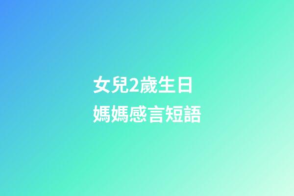 女兒2歲生日媽媽感言短語