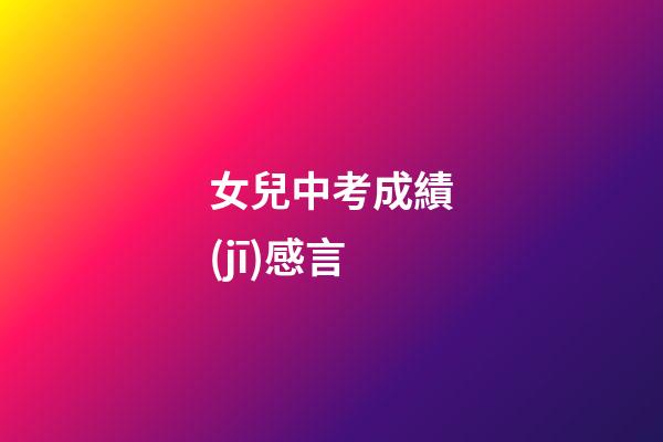 女兒中考成績(jī)感言